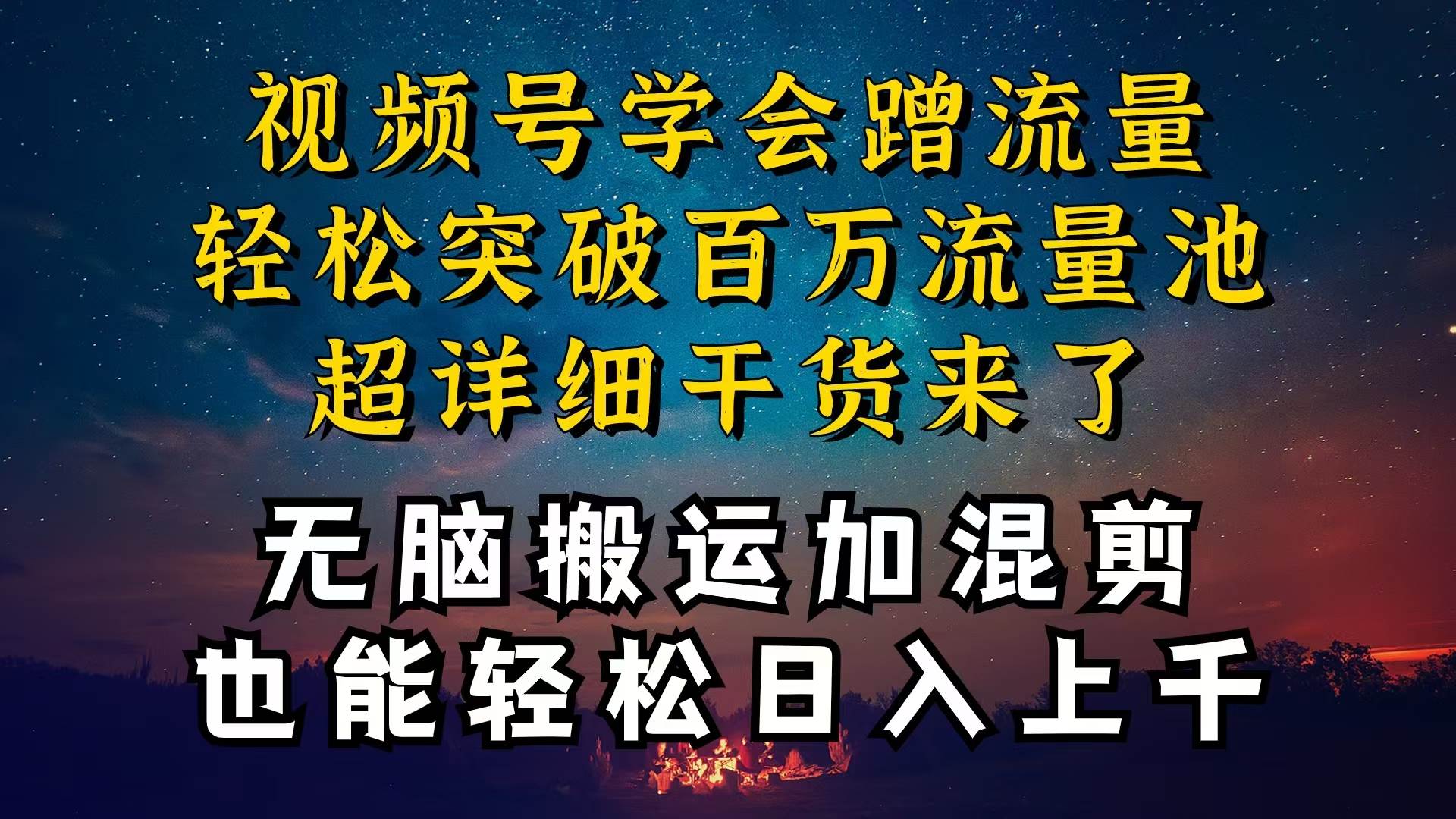 都知道视频号是红利项目，可你为什么赚不到钱，深层揭秘加搬运混剪起号…-即时风口网