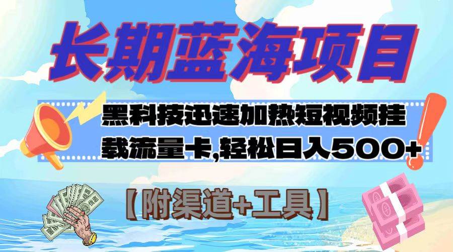 长期蓝海项目，黑科技快速提高视频热度挂载流量卡 日入500+【附渠道+工具】-即时风口网