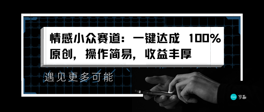 情感小众赛道：一键达成 100%原创，操作简易，收益丰厚-即时风口网