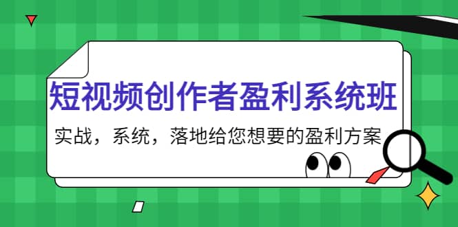 短视频创作者盈利系统班，实战，系统，落地给您想要的盈利方案-即时风口网