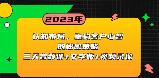 认知布局，重构客户心智的秘密策略三天音频课+文字版+视频录像-即时风口网