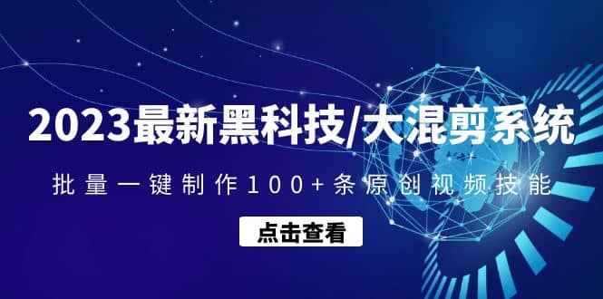 2023最新黑科技/大混剪系统：批量一键制作100+条原创视频技能-即时风口网