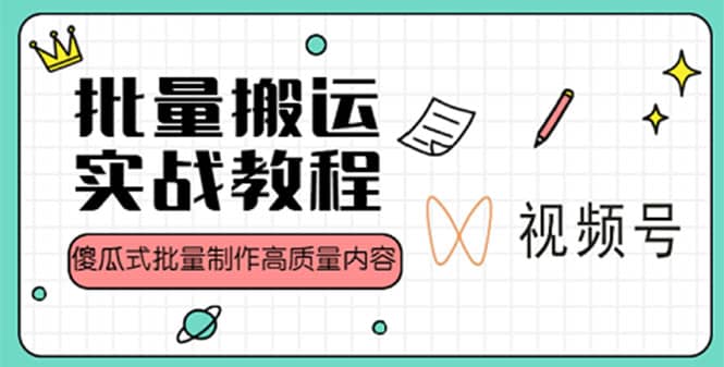 视频号批量搬运实战赚钱教程，傻瓜式批量制作高质量内容【附视频教程+PPT】-即时风口网