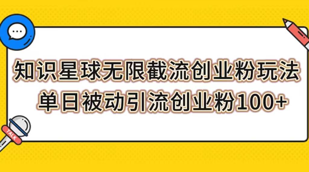 知识星球无限截流创业粉玩法，单日被动引流创业粉100+-即时风口网