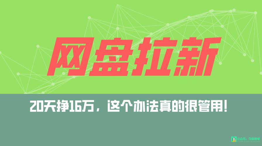 网盘拉新+私域全自动玩法，0粉起号，小白可做，当天见收益，已测单日破5000-即时风口网