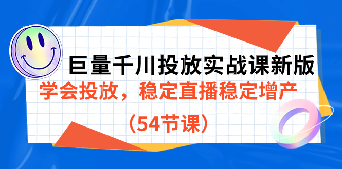 巨量千川投放实战课新版，学会投放，稳定直播稳定增产（54节课）-即时风口网