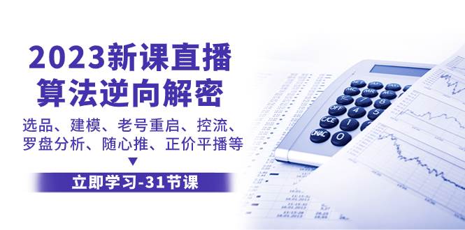 2023新课直播算法-逆向解密，选品、建模、老号重启、控流、罗盘分析、随…-即时风口网