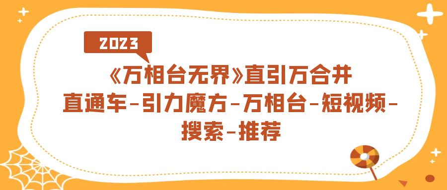 《万相台-无界》直引万合并，直通车-引力魔方-万相台-短视频-搜索-推荐-即时风口网