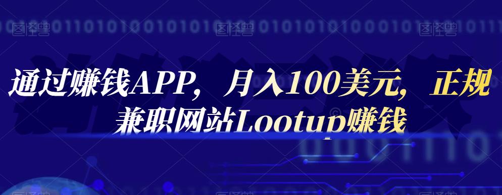 通过赚钱APP，月入100美元，正规兼职网站Lootup赚钱-即时风口网