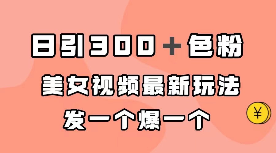 日引300＋色粉，美女视频最新玩法，发一个爆一个-即时风口网