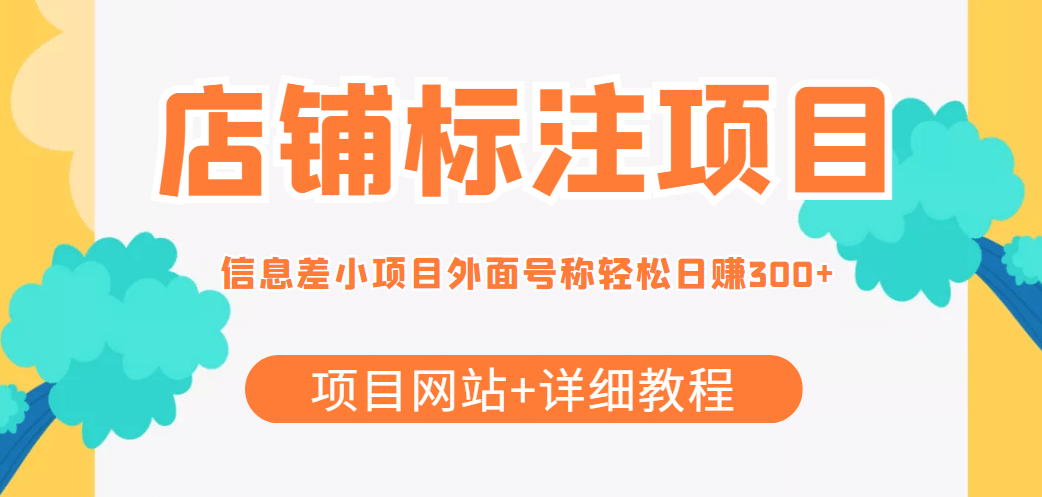 【信息差项目】最近很火的店铺标注项目，号称日赚300+(项目网站+详细教程)-即时风口网