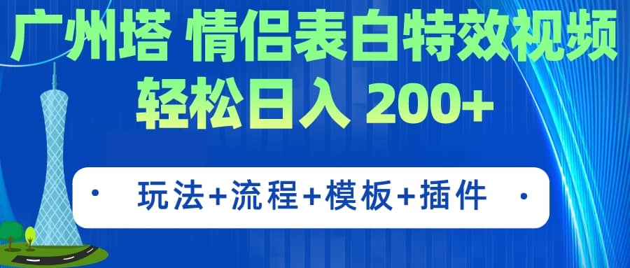 广州塔情侣表白特效视频 简单制作 轻松日入200+（教程+工具+模板）-即时风口网