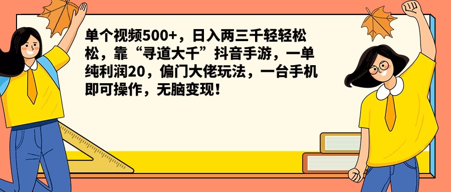 单个视频500+，日入两三千轻轻松松，靠“寻道大千”抖音手游，一单纯利润20，偏门大佬玩法，一台手机即可操作，无脑变现！-即时风口网