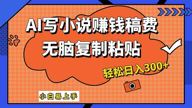 AI一键智能写小说，只需复制粘贴，小白也能成为小说家 轻松日入300+-即时风口网