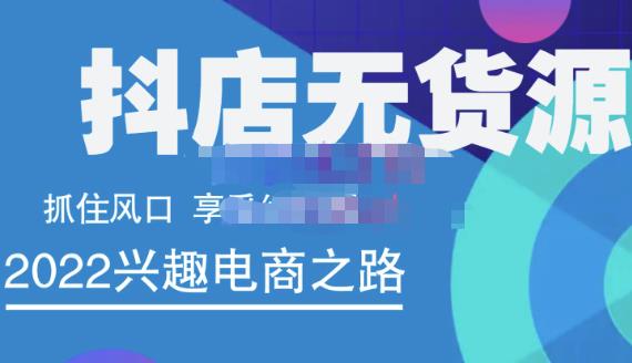 抖店无货源店群精细化运营系列课，帮助0基础新手开启抖店创业之路价值888元-即时风口网