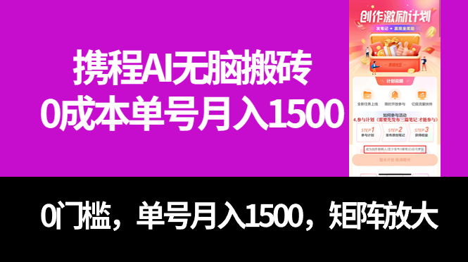 最新携程AI无脑搬砖，0成本，0门槛，单号月入1500，可矩阵操作-即时风口网