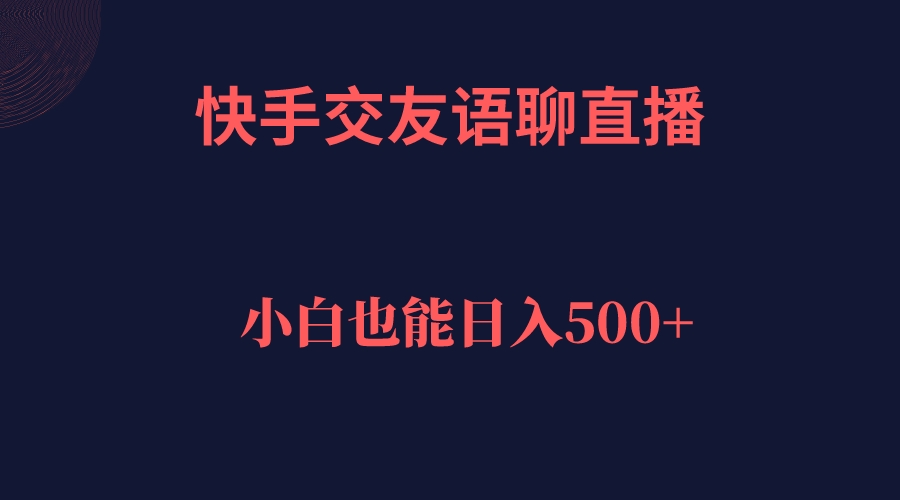 快手交友语聊直播，轻松日入500＋-即时风口网