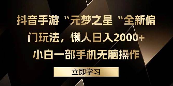 抖音手游“元梦之星“全新偏门玩法，懒人日入2000+，小白一部手机无脑操作-即时风口网