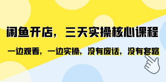 闲鱼开店，三天实操核心课程，一边观看，一边实操，没有废话，没有套路-即时风口网