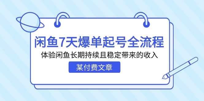 某付费文章：闲鱼7天爆单起号全流程，体验闲鱼长期持续且稳定带来的收入-即时风口网