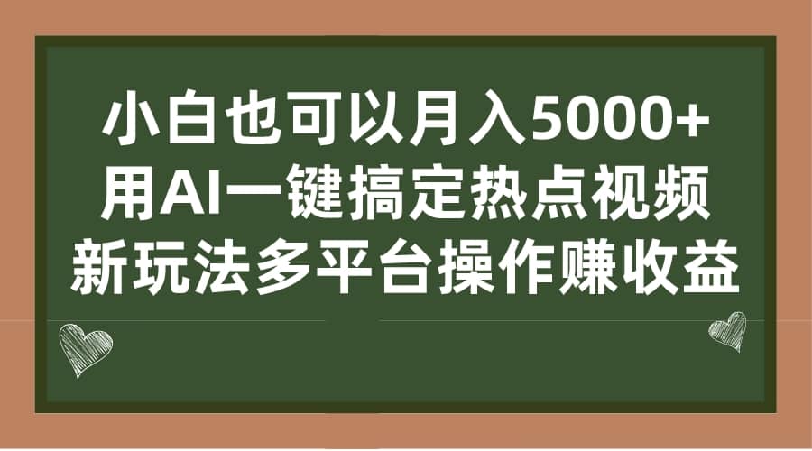 小白也可以月入5000+， 用AI一键搞定热点视频， 新玩法多平台操作赚收益-即时风口网