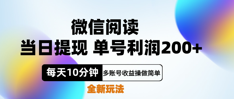 微信阅读新玩法，每天十分钟，单号利润200+，简单0成本，当日就能提…-即时风口网