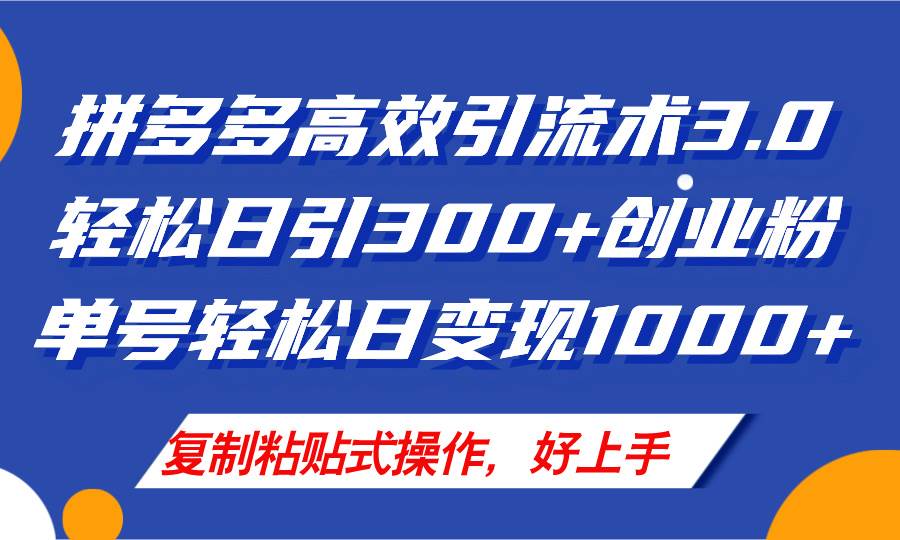 拼多多店铺引流技术3.0，日引300+付费创业粉，单号轻松日变现1000+-即时风口网