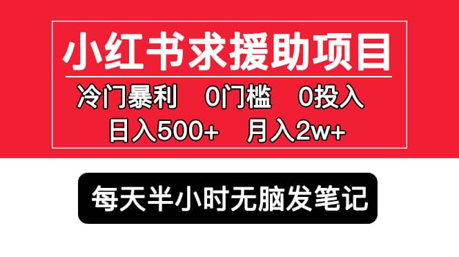 小红书求援助项目，冷门0门槛无脑发笔记-即时风口网