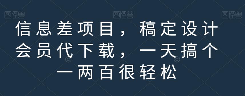 信息差项目，稿定设计会员代下载，一天搞个一两百很轻松【揭秘】-即时风口网