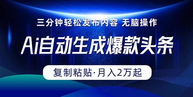 Ai一键自动生成爆款头条，三分钟快速生成，复制粘贴即可完成， 月入2万+-即时风口网