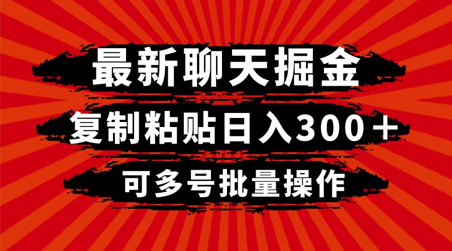 最新聊天掘金，复制粘贴日入300＋，可多号批量操作-即时风口网