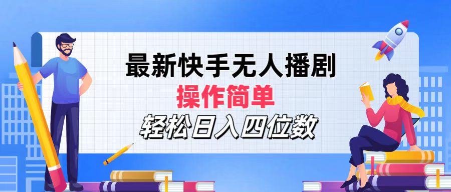 2024年搞钱项目，操作简单，轻松日入四位数，最新快手无人播剧-即时风口网