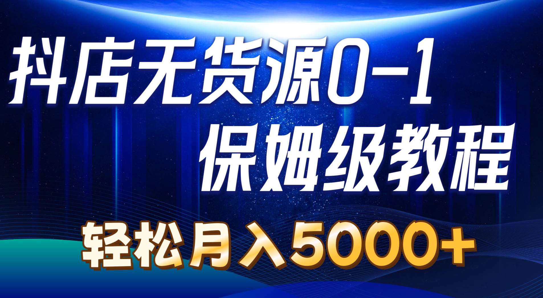 抖店无货源0到1详细实操教程：轻松月入5000+（7节）-即时风口网