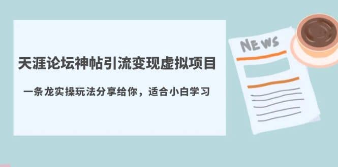 天涯论坛神帖引流变现虚拟项目，一条龙实操玩法分享给你（教程+资源）-即时风口网