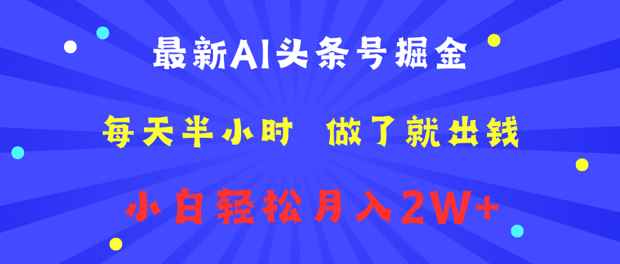 最新AI头条号掘金   每天半小时  做了就出钱   小白轻松月入2W+-即时风口网