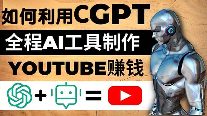 如何全程利用CGPT和AI工具自动化制作YouTube赚钱视频，月赚10000美元以上-即时风口网