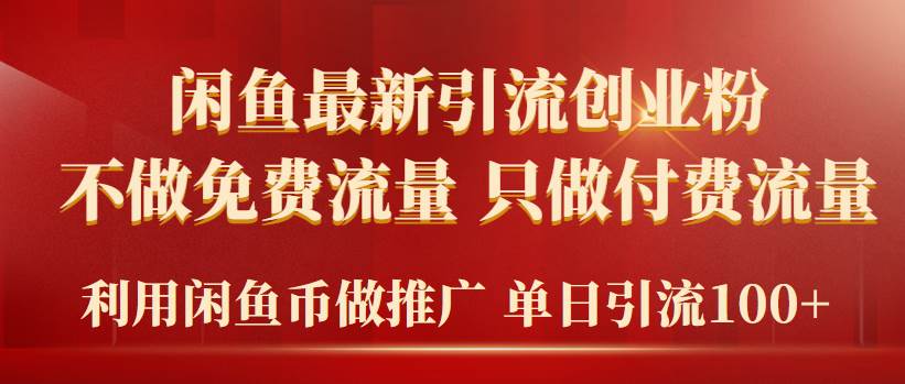 2024年闲鱼币推广引流创业粉，不做免费流量，只做付费流量，单日引流100+-即时风口网