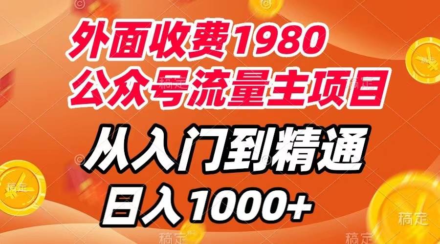 外面收费1980，公众号流量主项目，从入门到精通，每天半小时，收入1000+-即时风口网