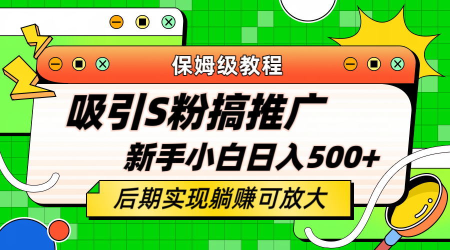 轻松引流老S批 不怕S粉一毛不拔 保姆级教程 小白照样日入500+-即时风口网