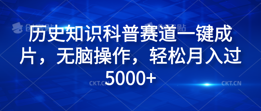 历史知识科普赛道一键成片，无脑操作，轻松月入过5000+-即时风口网