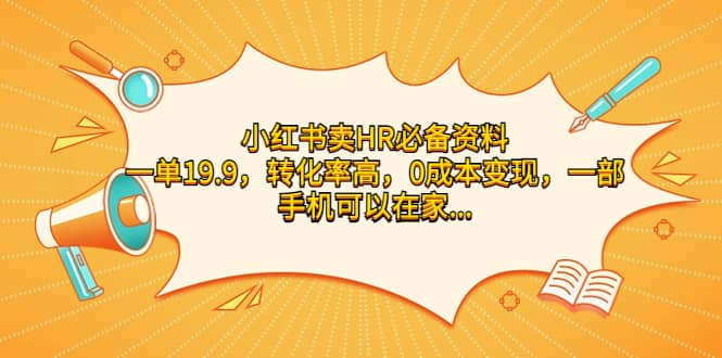 小红书卖HR必备资料，一单19.9，转化率高，0成本变现，一部手机可以在家操作-即时风口网