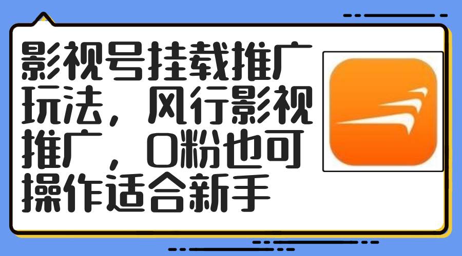 影视号挂载推广玩法，风行影视推广，0粉也可操作适合新手-即时风口网