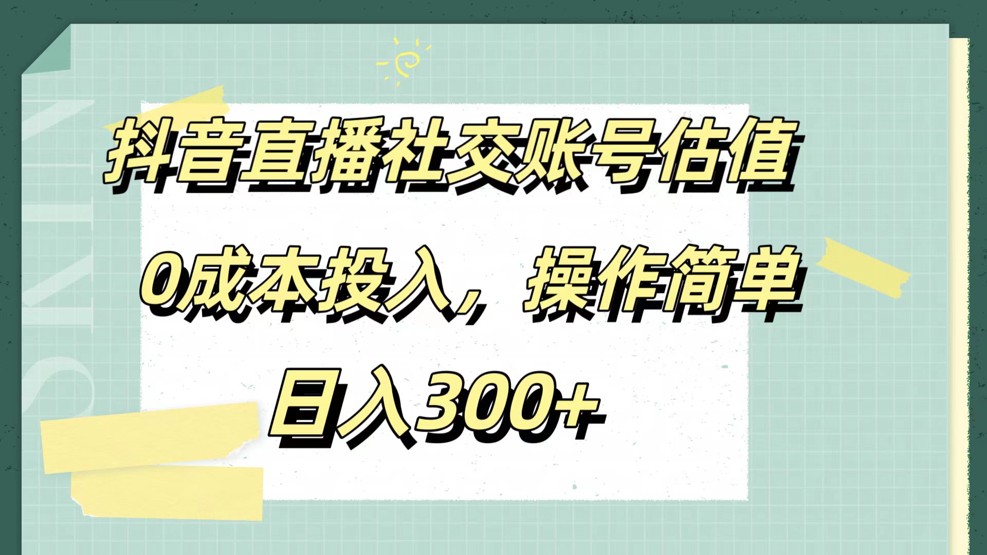 抖音直播社交账号估值，0成本投入，操作简单，日入300+-即时风口网