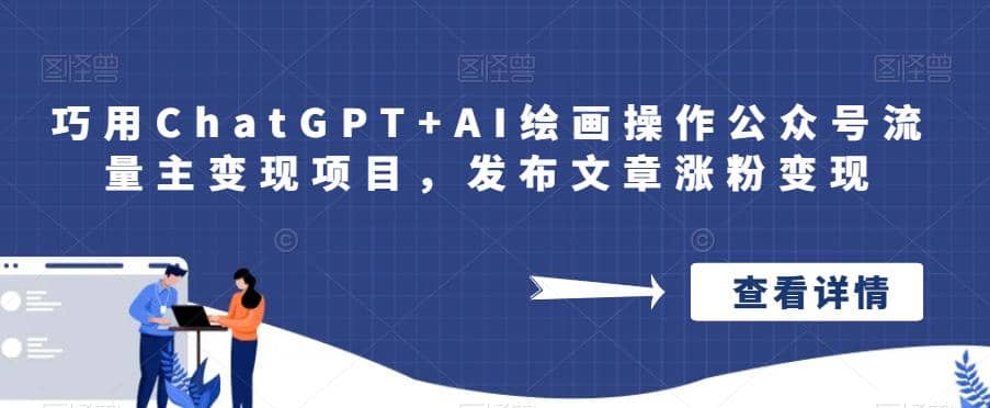 巧用ChatGPT+AI绘画操作公众号流量主变现项目，发布文章涨粉变现-即时风口网