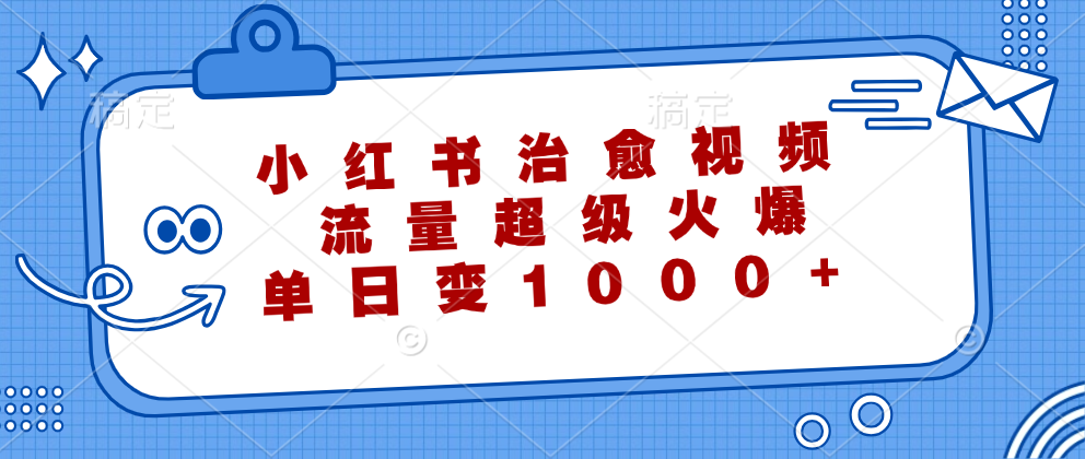 小红书治愈视频，流量超级火爆！单日变现1000+-即时风口网