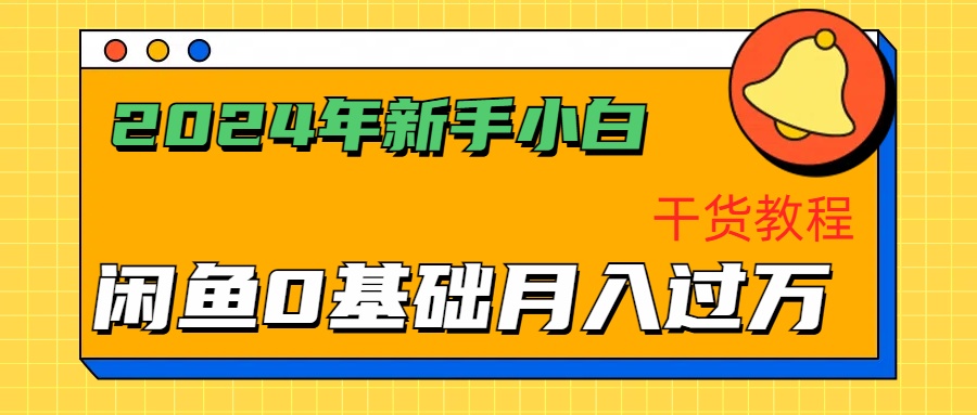 2024年新手小白如何通过闲鱼轻松月入过万-干货教程-即时风口网