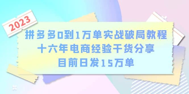 拼多多0到1万单实战破局教程，十六年电商经验干货分享，目前日发15万单-即时风口网