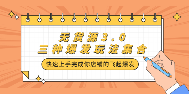 无货源3.0三种爆发玩法集合，快速‬‬上手完成你店铺的飞起‬‬爆发-即时风口网