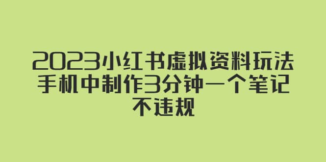 2023小红书虚拟资料玩法，手机中制作3分钟一个笔记不违规-即时风口网