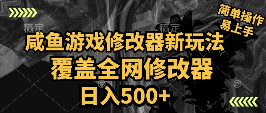 咸鱼游戏修改器新玩法，覆盖全网修改器，日入500+ 简单操作-即时风口网